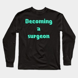 Becoming a surgeon Long Sleeve T-Shirt